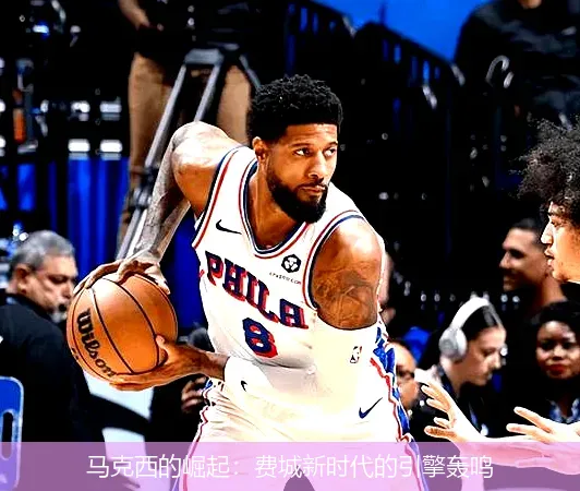马克西的崛起：费城新时代的引擎轰鸣
