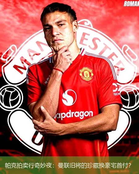 12月4日,帕克拍卖行奇妙夜：曼联旧将的珍藏换豪宅首付？
