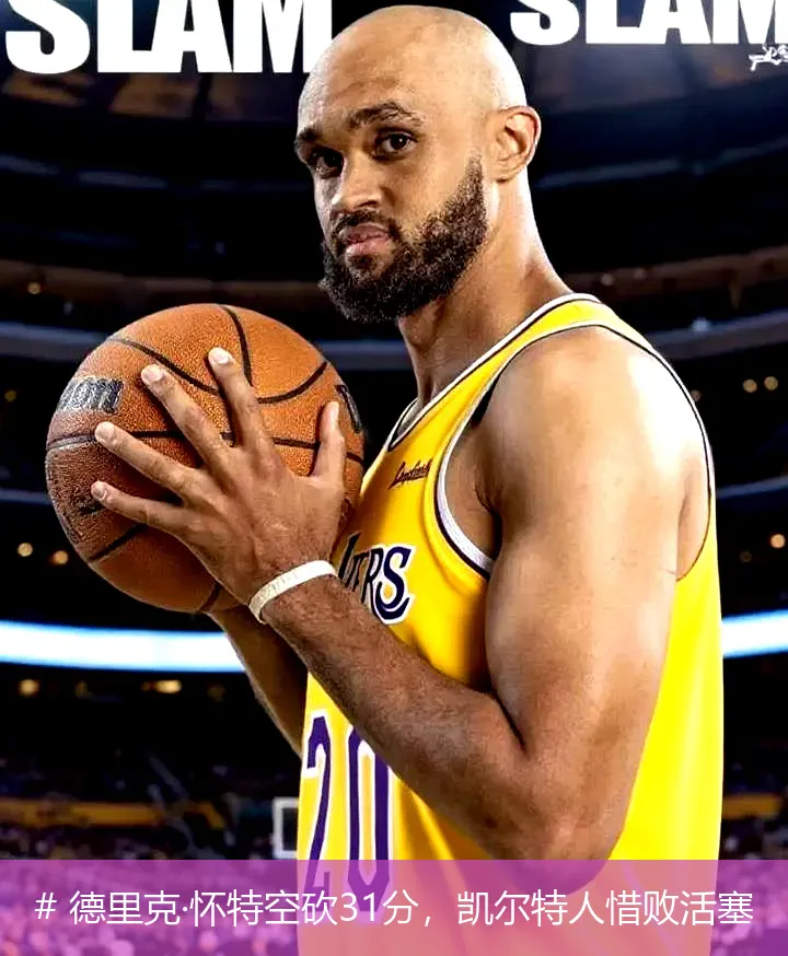 # 德里克·怀特空砍31分，凯尔特人惜败活塞